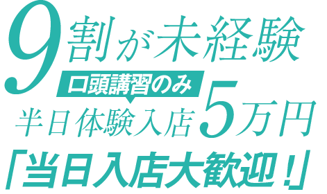 9割が未経験、半日体験入店5万円、当日入店大歓迎